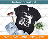 Stay Calm This Only a Drill Carpenter Svg Design Cricut 