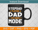 Stepdad Playing Dad On Hard Mode Father's Day Svg Png Dxf Digital Cutting File