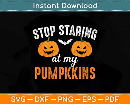 Stop Staring At My Pumpkins Funny Pumpkin Halloween Svg Png Dxf Digital Cutting File
