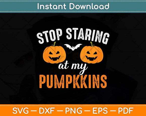 Stop Staring At My Pumpkins Funny Pumpkin Halloween Svg Png 
