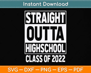 Straight Outta High School Class Of 2022 Graduation Svg Png Dxf Digital Cutting File