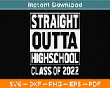 Straight Outta High School Class Of 2022 Graduation Svg Png Dxf Digital Cutting File