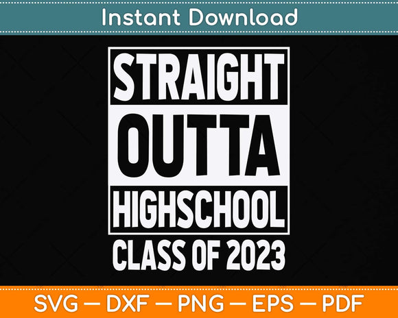 Straight Outta High School Class Of 2023 Graduation Svg Png Dxf Digital Cutting File