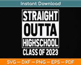 Straight Outta High School Class Of 2023 Graduation Svg Png Dxf Digital Cutting File