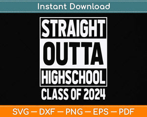 Straight Outta High School Class Of 2024 Graduation Svg Png Dxf Digital Cutting File