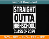 Straight Outta High School Class Of 2024 Graduation Svg Png Dxf Digital Cutting File