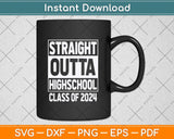 Straight Outta High School Class Of 2024 Graduation Svg Png Dxf Digital Cutting File