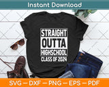 Straight Outta High School Class Of 2024 Graduation Svg Png Dxf Digital Cutting File