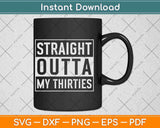 Straight Outta My Thirties Funny 40th Birthday Svg Png Dxf 