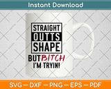 Straight Outta Shape But Bitch I’m Trying! Fitness Svg 