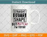 Straight Outta Shape But Bitch I'm Trying! Fitness Svg Design