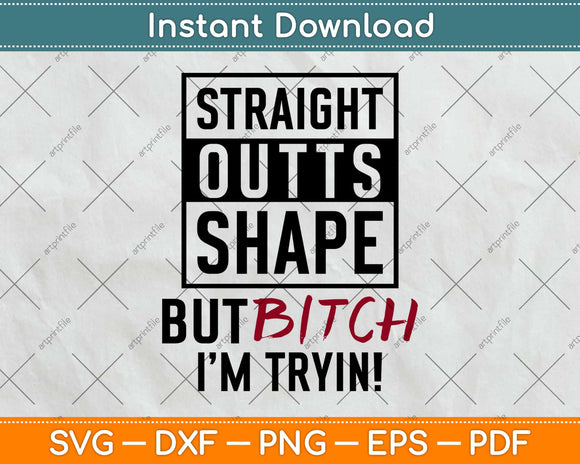Straight Outta Shape But Bitch I’m Trying! Fitness Svg 