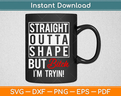 Straight Outta Shape But Bitch I'm Trying Fitness Svg Design Cricut Cutting Files