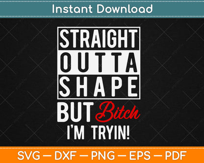 Straight Outta Shape But Bitch I'm Trying Fitness Svg Design Cricut Cutting Files