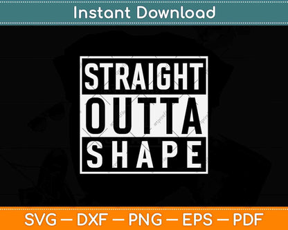 Straight Outta Shape Workout Funny Svg Png Dxf Digital Cutting File