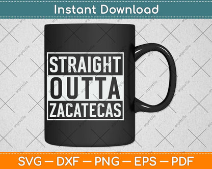 Straight Outta Zacatecas Mexico Svg Design Digital Cutting File