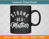 Strong as a Mother Mothers Day Svg Png Dxf Digital Cutting File