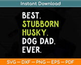 Stubborn Husky Dog Dad Fathers Day Dog Lovers Svg Png Dxf 