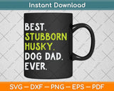 Stubborn Husky Dog Dad Fathers Day Dog Lovers Svg Png Dxf 