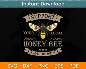 Support Your Local Honey Bee Save the Bees Svg Png Dxf Digital Cutting File