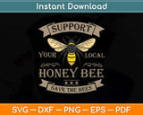 Support Your Local Honey Bee Save the Bees Svg Png Dxf Digital Cutting File