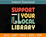 Support Your Local Library Book Readers Lovers Svg Png Dxf Digital Cutting File