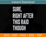 Sure Right After This Raid Funny Gift For Gamers Svg Png Dxf Digital Cutting File