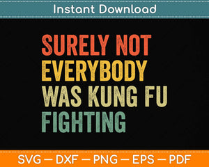 Surely Not Everybody Was Kung Fu Fighting Funny Svg Png Dxf Digital Cutting File