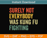 Surely Not Everybody Was Kung Fu Fighting Funny Svg Png Dxf Digital Cutting File