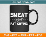 Sweat is Just Fat Crying Svg Design Cricut Printable Cutting