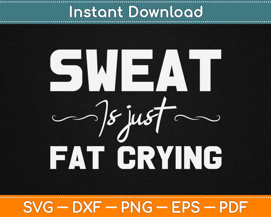 Sweat is Just Fat Crying Svg Design Cricut Printable Cutting Files