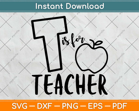 T Is For Teacher Gift Back To School Svg Design Cricut Printable Cutting Files