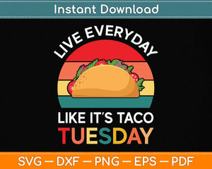 Taco Gift Live Everyday Like It's Taco-Tuesday Funny Mexican Svg Png Dxf Cutting File