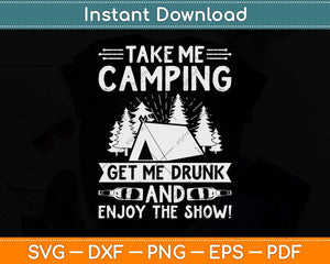 Take Me Camping Get Me Drunk & Enjoy The Show Funny Svg Png Dxf File