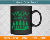 Take Me To Where The Trees Are Camping Svg Design Cricut Printable Cutting Files