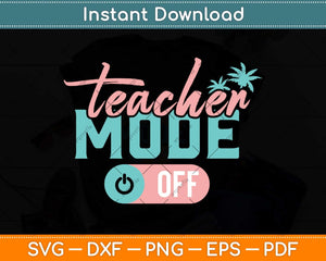 Teacher Mode Off Happy Last Day Of School Summer Break Funny Svg Cutting File