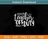 Teacher Off Duty Svg Png Dxf Digital Cutting File