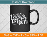 Teacher Off Duty Svg Png Dxf Digital Cutting File