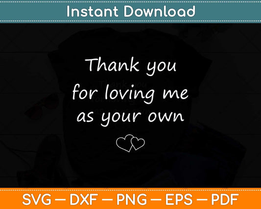 Thank You for Loving Me as Your Own Svg Png Dxf Digital Cutting File