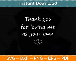 Thank You for Loving Me as Your Own Svg Png Dxf Digital Cutting File