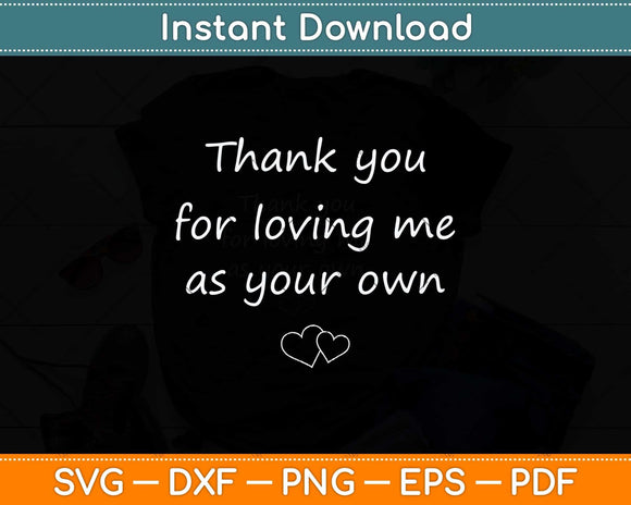 Thank You for Loving Me as Your Own Svg Png Dxf Digital Cutting File