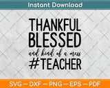 Thankful Blessed And Kind Of A Mess Teacher Svg Design 