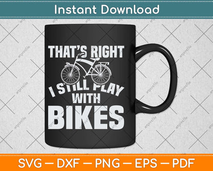 That's Right I Still Play With Bikes Svg Design Cricut Printable Cutting Files