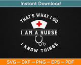 That’s What I Do I Am A Nurse I Know Things Svg Design 