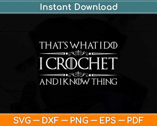 That’s What I Do I Crochet And I Know Things Svg Design Cricut Printable Cutting File
