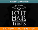 That’s What I Do I Cut Hair And I Know Things Svg Png Dxf 