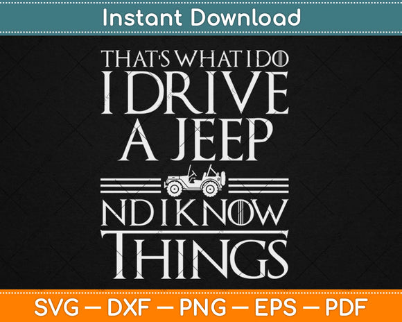 That’s What I Do I Drive a Jeep And I Know Things Svg Design