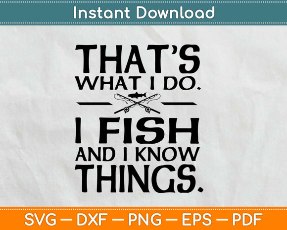 That's What I Do I Fish And I Know Things Svg Design Cricut Printable Cutting Files