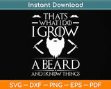 That's What I Do I Grow A Beard And I Know Things Svg Png Dxf Digital Cutting File