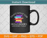 That's What I Do I Read Books And I Know Things Reading Svg Png Dxf Cutting File